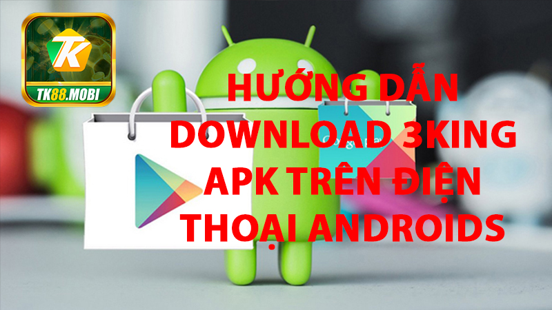 Hướng dẫn Download 3king APK trên điện thoại androids